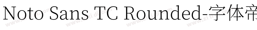 Noto Sans TC Rounded字体转换 Noto Sans TC Rounded字体转换